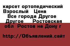 карсет ортопедический. Взрослый › Цена ­ 1 000 - Все города Другое » Другое   . Ростовская обл.,Ростов-на-Дону г.